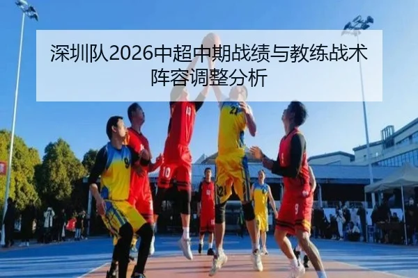 深圳队2026中超中期战绩与教练战术阵容调整分析