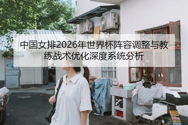 中国女排2026年世界杯阵容调整与教练战术优化深度系统分析